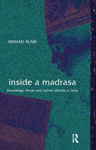 Cover image for Inside a Madrasa: Knowledge, Power and Islamic Identity in India