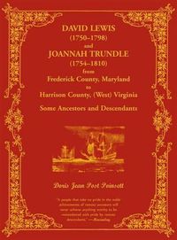 Cover image for David Lewis (1750-1798) and Joannah Trundle (1754-1810) from Frederick County, Maryland to Harrison County, (West) Virginia: Some Ancestors and Descendants