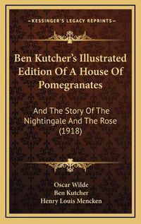 Cover image for Ben Kutchera Acentsacentsa A-Acentsa Acentss Illustrated Edition of a House of Pomegranates: And the Story of the Nightingale and the Rose (1918)