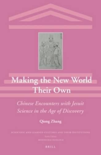 Cover image for Making the New World Their Own: Chinese Encounters with Jesuit Science in the Age of Discovery