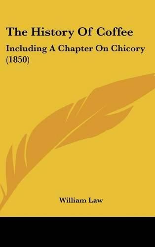 Cover image for The History of Coffee: Including a Chapter on Chicory (1850)