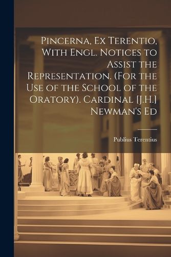 Pincerna, Ex Terentio, With Engl. Notices to Assist the Representation. (For the Use of the School of the Oratory). Cardinal [J.H.] Newman's Ed