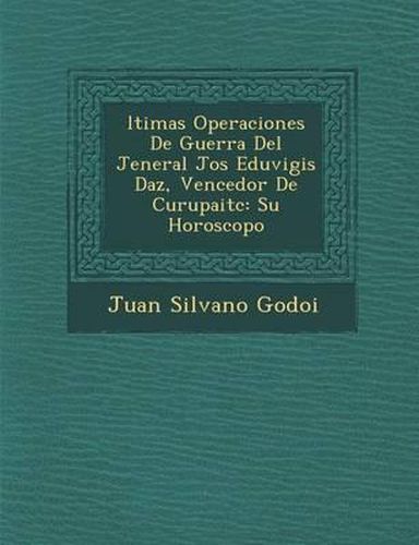 Ltimas Operaciones de Guerra del Jeneral Jos Eduvigis D AZ, Vencedor de Curupait C: Su Horoscopo