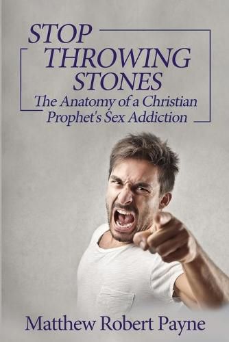 Stop Throwing Stones: The Anatomy of a Christian Prophet's Sex Addiction