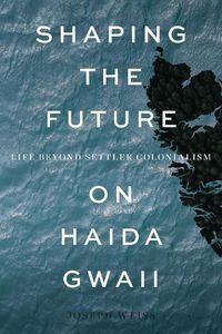 Cover image for Shaping the Future on Haida Gwaii: Life beyond Settler Colonialism