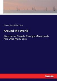 Cover image for Around the World: Sketches of Travels Through Many Lands And Over Many Seas