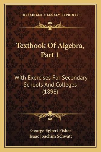 Textbook of Algebra, Part 1: With Exercises for Secondary Schools and Colleges (1898)