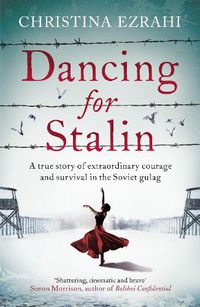 Cover image for Dancing for Stalin: A Story of Extraordinary Courage and Survival in the Soviet Gulag