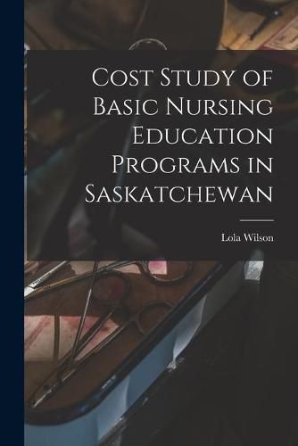 Cover image for Cost Study of Basic Nursing Education Programs in Saskatchewan