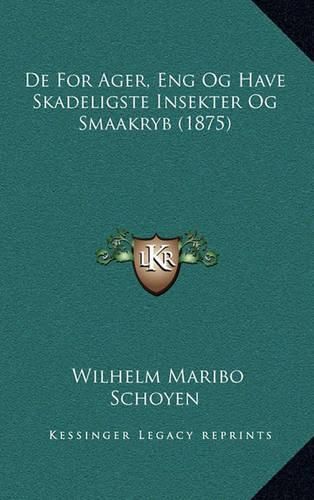 Cover image for de for Ager, Eng Og Have Skadeligste Insekter Og Smaakryb (1875)