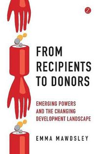 Cover image for From Recipients to Donors: Emerging Powers and the Changing Development Landscape
