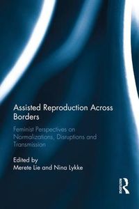 Cover image for Assisted Reproduction Across Borders: Feminist Perspectives on Normalizations, Disruptions and Transmissions