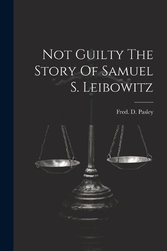 Cover image for Not Guilty The Story Of Samuel S. Leibowitz