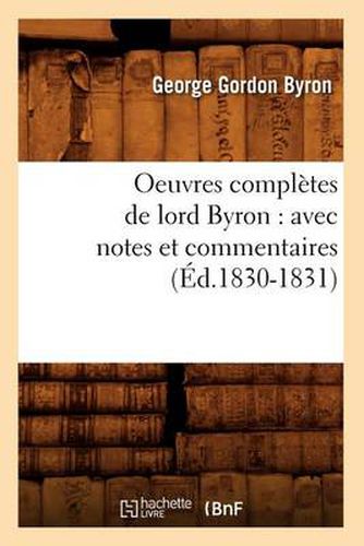 Oeuvres Completes de Lord Byron: Avec Notes Et Commentaires (Ed.1830-1831)