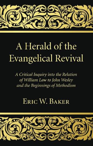 A Herald of the Evangelical Revival: A Critical Inquiry Into the Relation of William Law to John Wesley and the Beginnings of Methodism