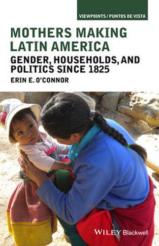 Cover image for Mothers Making Latin America: Gender, Households, and Politics Since 1825