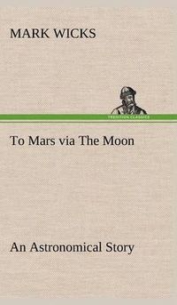 Cover image for To Mars via The Moon An Astronomical Story