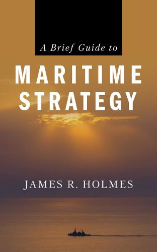 Cover image for A Brief Guide to Maritime Strategy