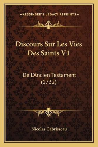 Discours Sur Les Vies Des Saints V1: de L'Ancien Testament (1732)