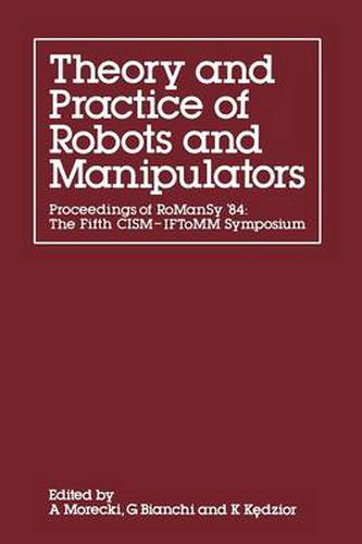 Cover image for Theory and Practice of Robots and Manipulators: Proceedings of RoManSy '84: The Fifth CISM - IFToMM Symposium