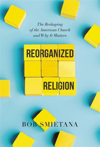 Cover image for Reorganized Religion: The Reshaping of the American Church and Why it Matters