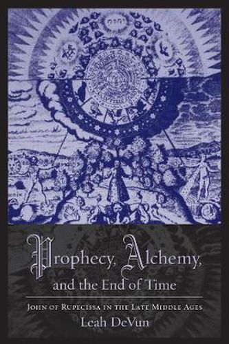 Cover image for Prophecy, Alchemy, and the End of Time: John of Rupescissa in the Late Middle Ages