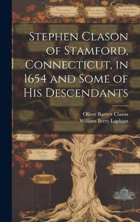 Cover image for Stephen Clason of Stamford, Connecticut, in 1654 and Some of his Descendants