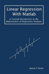 Cover image for Linear Regression With Matlab: A Tutorial Introduction to the Mathematics of Regression Analysis