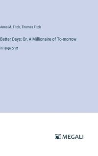 Cover image for Better Days; Or, A Millionaire of To-morrow