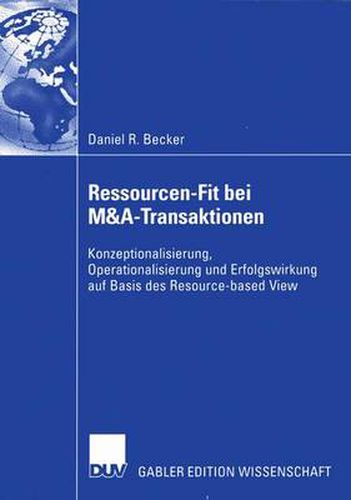 Ressourcen-Fit bei M&A-Transaktionen: Konzeptionalisierung, Operationalisierung und Erfolgswirkung auf Basis des Resource-based View