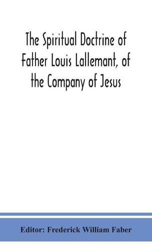 The spiritual doctrine of Father Louis Lallemant, of the Company of Jesus: preceded by some account of his life