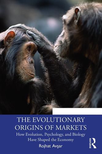 Cover image for The Evolutionary Origins of Markets: How Evolution, Psychology and Biology Have Shaped the Economy