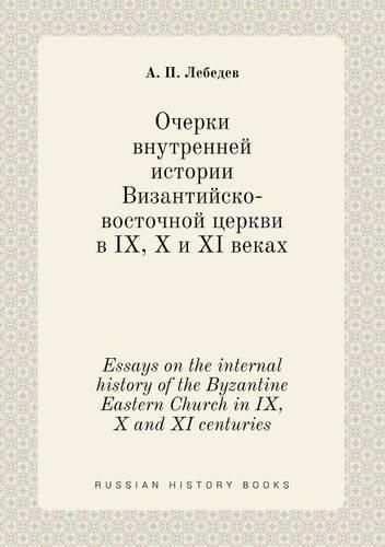 Cover image for Essays on the internal history of the Byzantine Eastern Church in IX, X and XI centuries