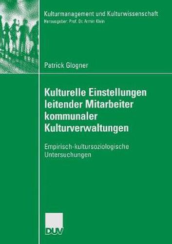 Cover image for Kulturelle Einstellungen Leitender Mitarbeiter Kommunaler Kulturverwaltungen: Empirisch-Kultursoziologische Untersuchungen