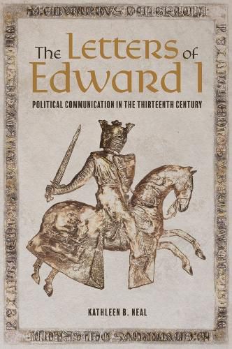 The Letters of Edward I: Political Communication in the Thirteenth Century