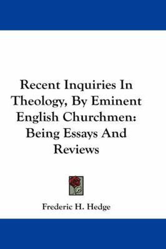 Cover image for Recent Inquiries in Theology, by Eminent English Churchmen: Being Essays and Reviews