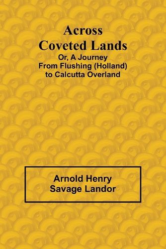 Cover image for Across Coveted Lands; or, a Journey from Flushing (Holland) to Calcutta Overland