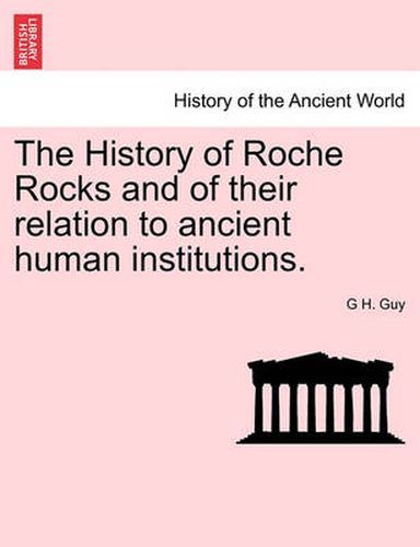 Cover image for The History of Roche Rocks and of Their Relation to Ancient Human Institutions.