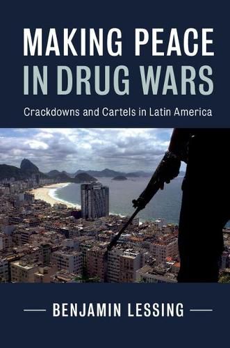 Cover image for Making Peace in Drug Wars: Crackdowns and Cartels in Latin America