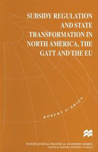Cover image for Subsidy Regulation and State Transformation in North America, the GATT and the EU