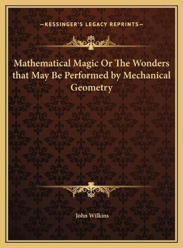 Cover image for Mathematical Magic or the Wonders That May Be Performed by Mechanical Geometry