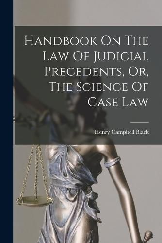 Cover image for Handbook On The Law Of Judicial Precedents, Or, The Science Of Case Law