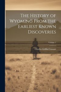 Cover image for The History of Wyoming From the Earliest Known Discoveries; Volume 1