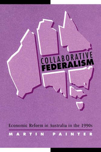 Cover image for Collaborative Federalism: Economic Reform in Australia in the 1990s