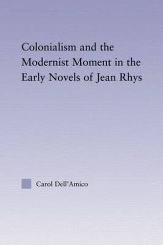 Cover image for Colonialism and the Modernist Moment in the Early Novels of Jean Rhys