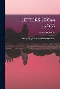 Cover image for Letters From India; Describing a Journey in the British Dominions