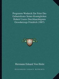 Cover image for Programm Wodurch Zur Feier Des Geburtsfestes Seiner Koeniglichen Hoheit Useres Durchlauchtigsten Grossherzogs Friedrich (1887)