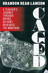 Cover image for Caged: A Teacher's Journey Through Rikers, or How I Beheaded the Minotaur