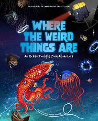 Cover image for Where the Weird Things Are: An Ocean Twilight Zone Adventure