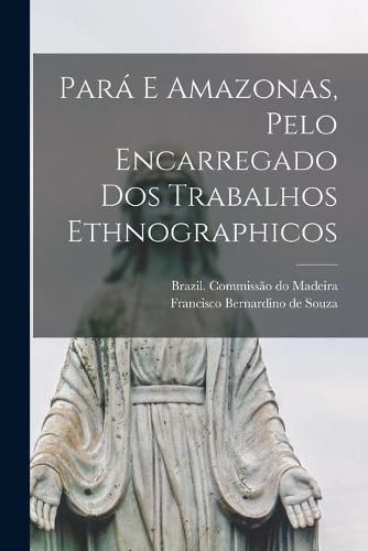 Cover image for Para&#769; E Amazonas, Pelo Encarregado Dos Trabalhos Ethnographicos